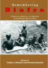 Remembering Biafra: NARRATIVE, HISTORY, AND MEMORY OF THE NIGERIA-BIAFRA WAR